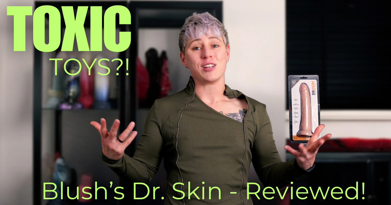 Are you buying TOXIC adult toys? Reviewing the Dr. Skin PVC Toy from Blush