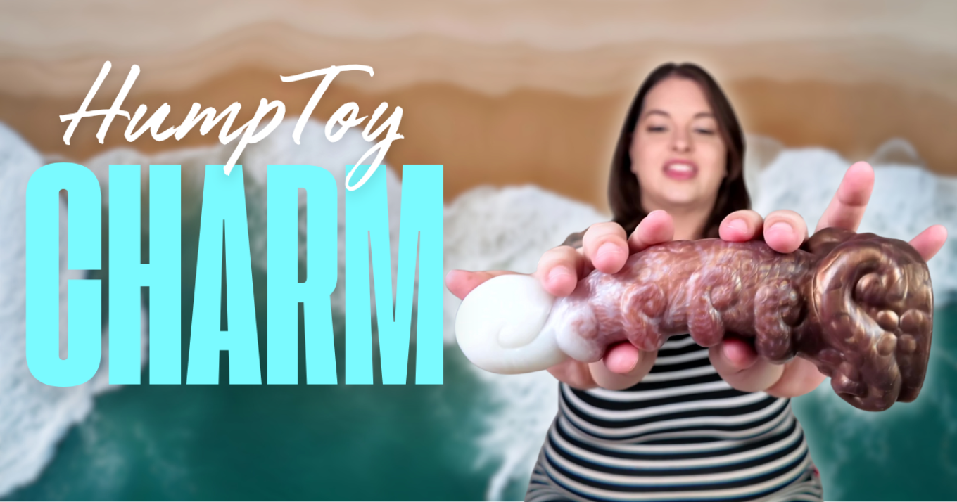 Waves of Pleasure Crashing Over Me - HumpToy Charm Dildo Review