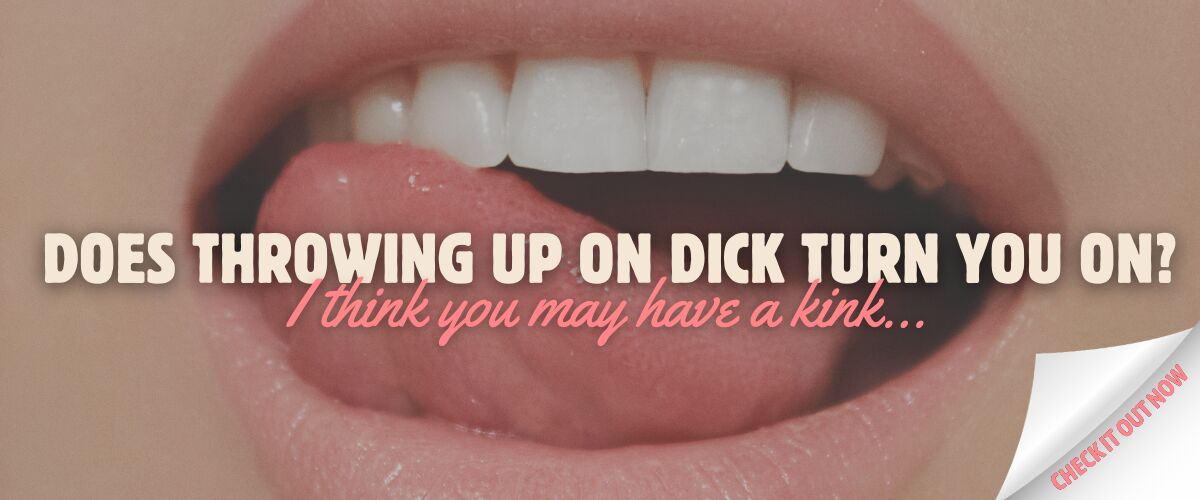 The Kink That Stinks: Everything About Throwing Up on Dick