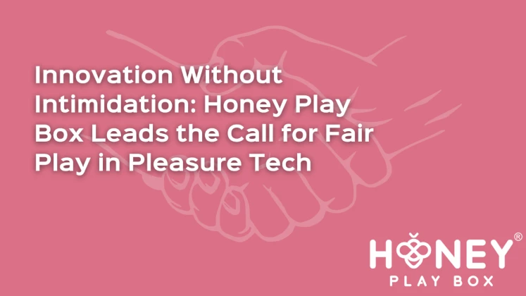 Innovation Without Intimidation: Honey Play Box Leads the Call for Fair Play in Pleasure Tech Innovation Without Intimidation: Honey Play Box Leads the Call for Fair Play in Pleasure Tech