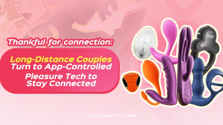 Thankful for connection: Long-Distance Couples Turn to App-Controlled Pleasure Tech to Stay Connected