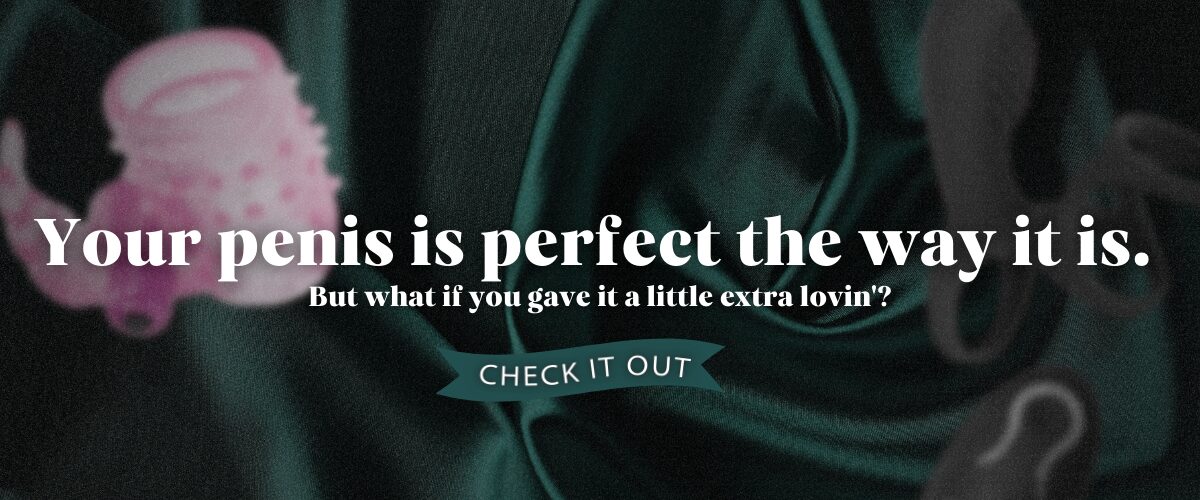 Your penis is perfect the way it is.
