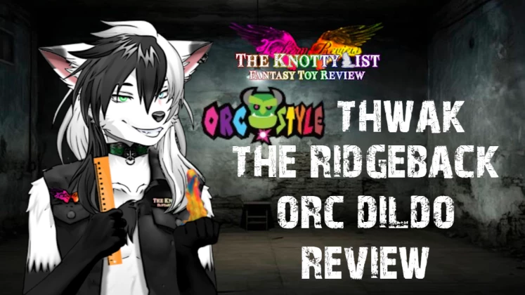 Thwak the Ridgeback Video Review | The Knotty List (Orc-Style Dildo)